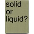 Solid Or Liquid?