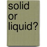 Solid Or Liquid? door Amy S. Hansen