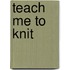 Teach Me to Knit