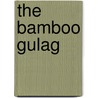 The Bamboo Gulag by Nghia M. Vo