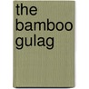The Bamboo Gulag door Nghia M. Vo