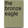 The Bronze Eagle by Baroness Emmuska Orczy