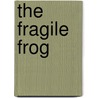 The Fragile Frog by William P. Mara