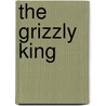 The Grizzly King door Oliver Curwood James