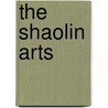 The Shaolin Arts by Wong Kiew Kit