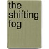 The Shifting Fog