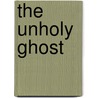 The Unholy Ghost door Alistair Boyle