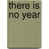 There Is No Year