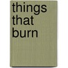 Things That Burn by Jacqueline Berger