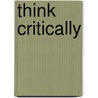 Think Critically door Peter A. Facione