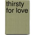 Thirsty for Love