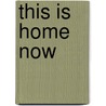 This Is Home Now door Arwen Donahue