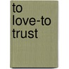 To Love-To Trust door Martin Gina