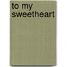 To My Sweetheart door Lisa Grace