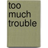 Too Much Trouble by Tom Avery