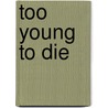 Too Young To Die door United Nations: Department Of Economic And Social Affairs