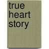 True Heart Story by Ms Christine A. Easthope
