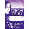 Twisting Reality by Victoria Mcrae