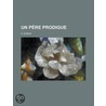 Un P Re Prodigue by Andre Dumas