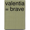Valentia = Brave door Sarah Medina