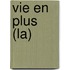 Vie En Plus (La)