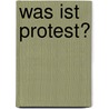 Was Ist Protest? door Marcus Wohlgemuth