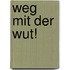 Weg mit der Wut!