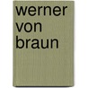 Werner Von Braun by Ray Spangenburg