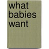 What Babies Want door Debby Takikawa