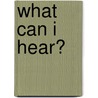 What Can I Hear? by Annie Kubler