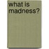 What Is Madness?