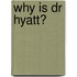 Why Is Dr Hyatt?