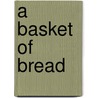A Basket Of Bread door Catherine De Vinck