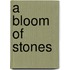 A Bloom Of Stones