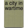 A City In Wartime door Padraig Yeates