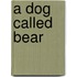 A Dog Called Bear
