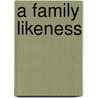 A Family Likeness by Margot Dalton