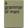 A Grammar Of Mani door G. Tucker Childs