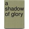 A Shadow Of Glory door Tod Linafelt