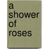 A Shower of Roses