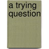 A Trying Question by R. Blake Brown