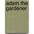 Adam The Gardener