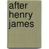 After Henry James by James Henry James