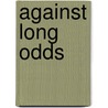 Against Long Odds door Thomas P. Senter