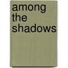 Among The Shadows by Lucy M. Montgomery