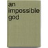 An Impossible God