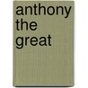 Anthony The Great by Frederic P. Miller