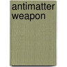 Antimatter Weapon door John McBrewster