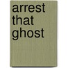 Arrest That Ghost by Agnes Trifontaine