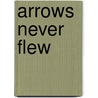 Arrows Never Flew door Ilmars Birznieks